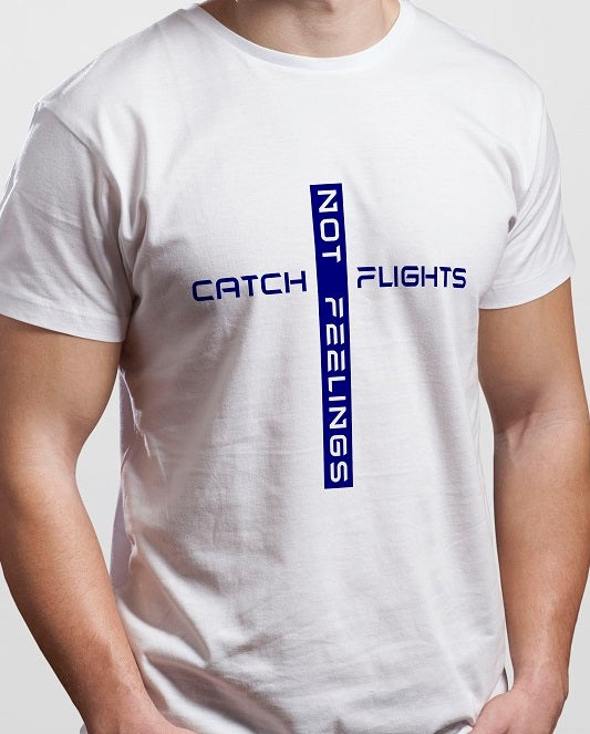 Catch Flights Not Feelings men’s round neck white tshirt